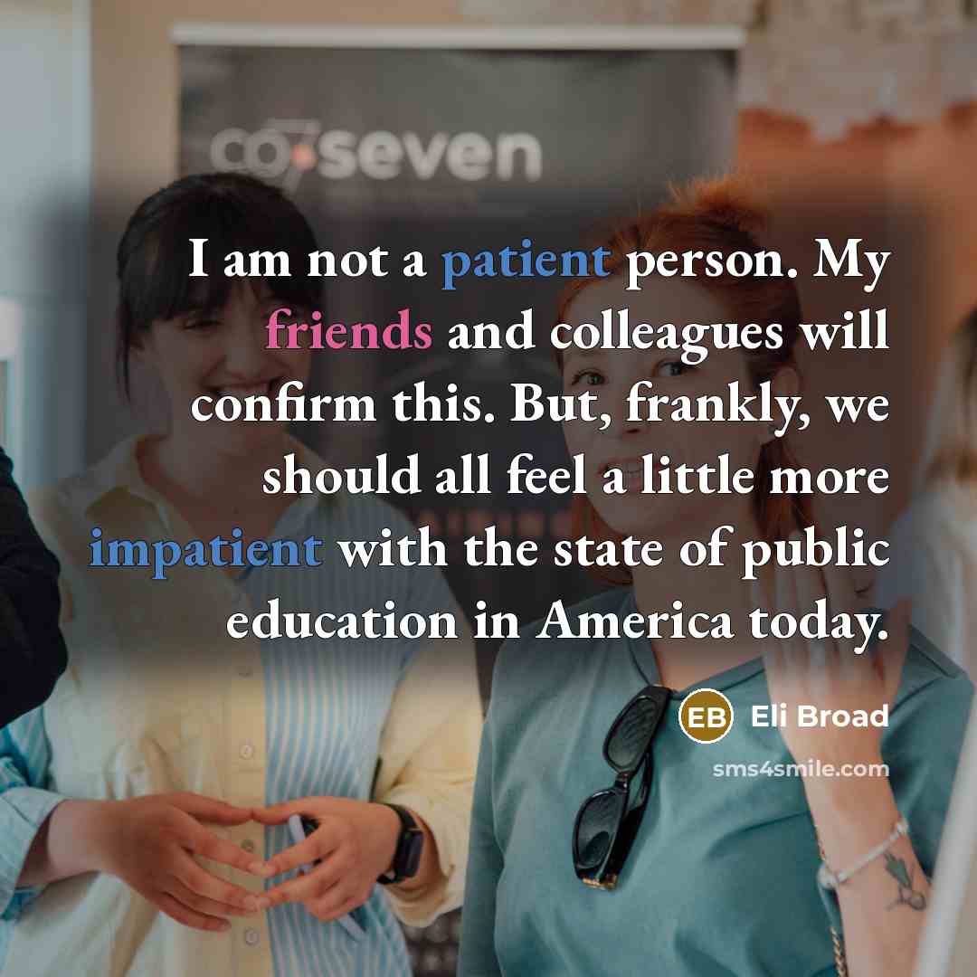 “I am not a patient person. My friends and colleagues…” quote by Eli Broad