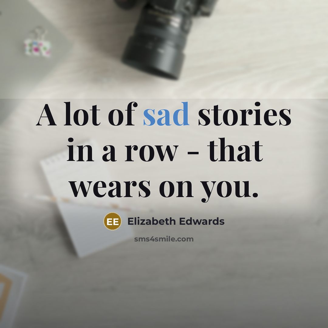 “A lot of sad stories in a row - that…” quote by Elizabeth Edwards