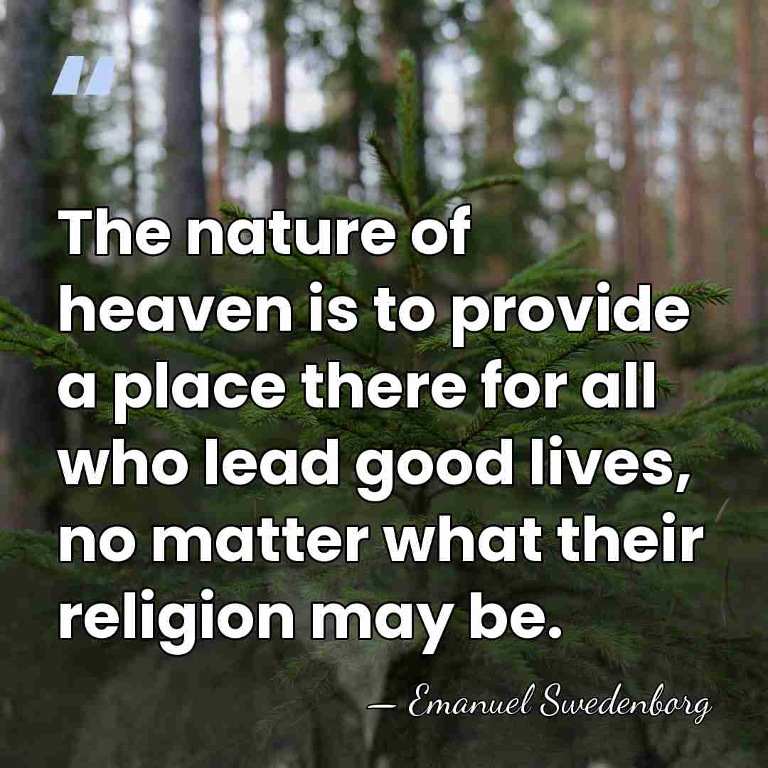 The nature of heaven is to provide a place there for all&hellip; - Emanuel Swedenborg