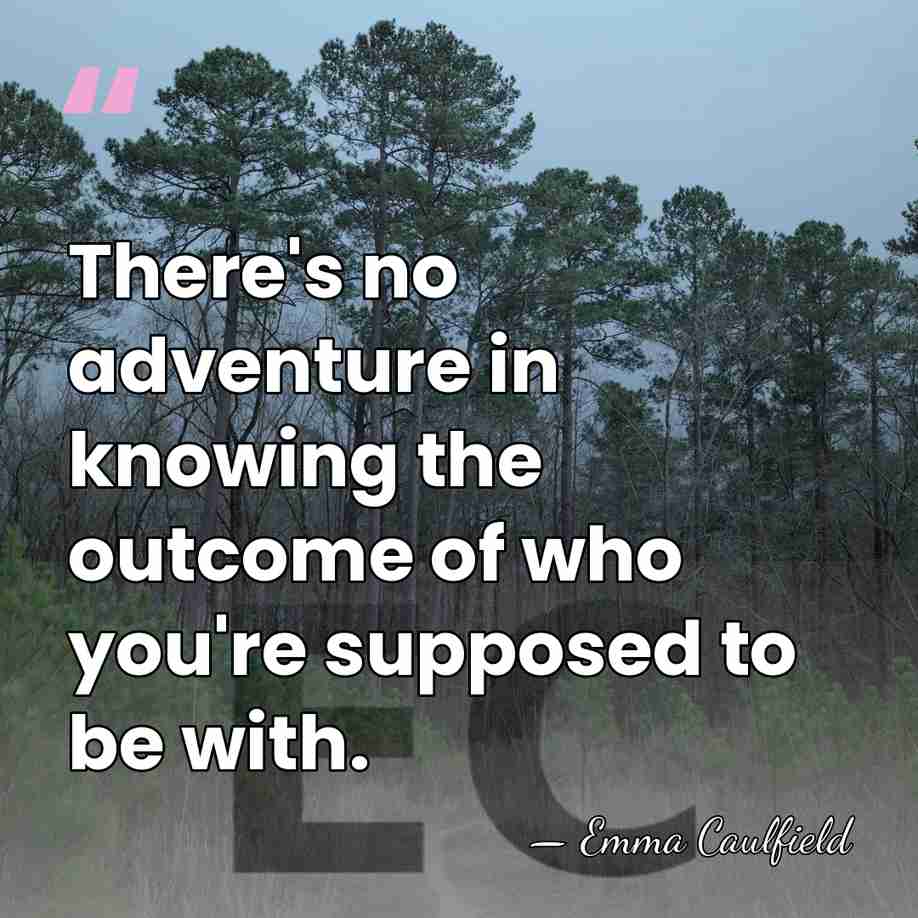 There's no adventure in knowing the outcome of who you're supposed to&hellip; - Emma Caulfield