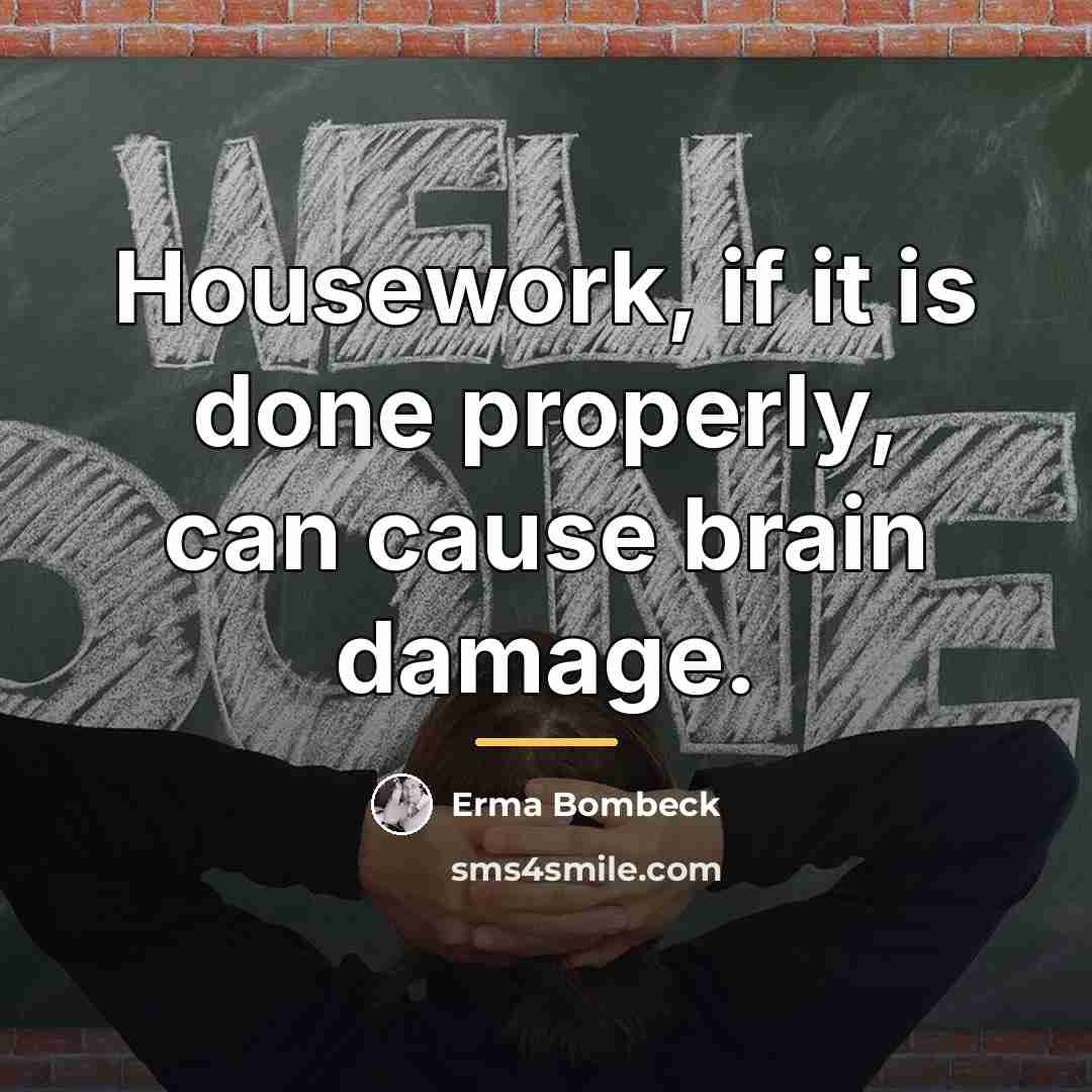 “Housework, if it is done properly, can cause brain damage.…” quote by Erma Bombeck