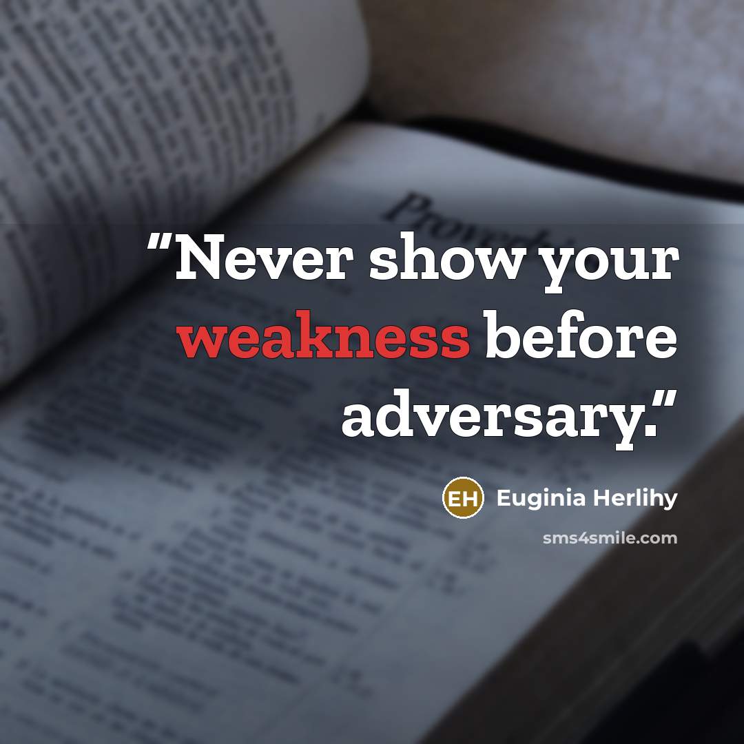 “Never show your weakness before adversary.” quote by Euginia Herlihy