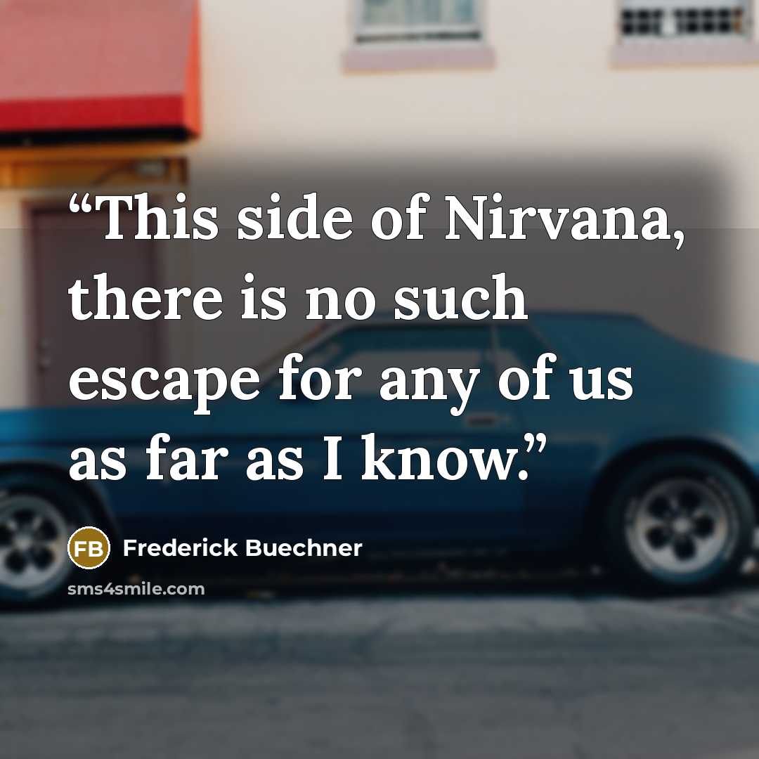 “This side of Nirvana, there is no such escape for any of us as far as I know.” quote by Frederick Buechner