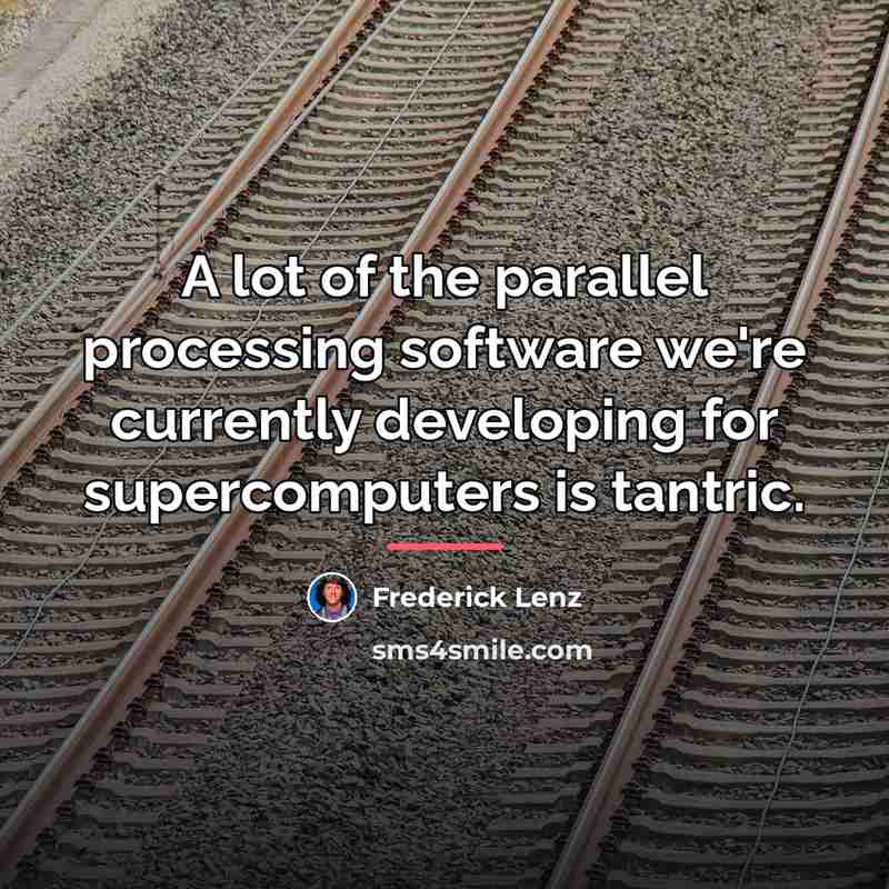 “A lot of the parallel processing software we're currently developing…” quote by Frederick Lenz