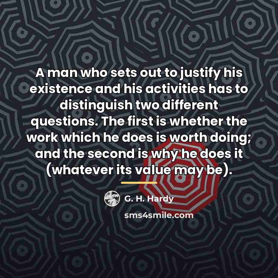 “A man who sets out to justify his existence and…” quote by G. H. Hardy