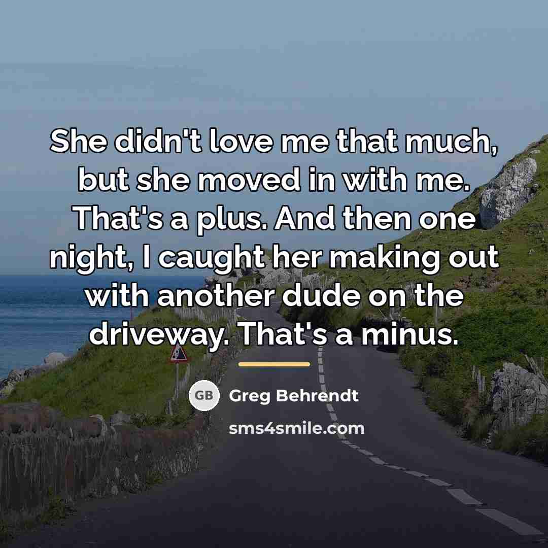 “She didn't love me that much, but she moved in…” quote by Greg Behrendt