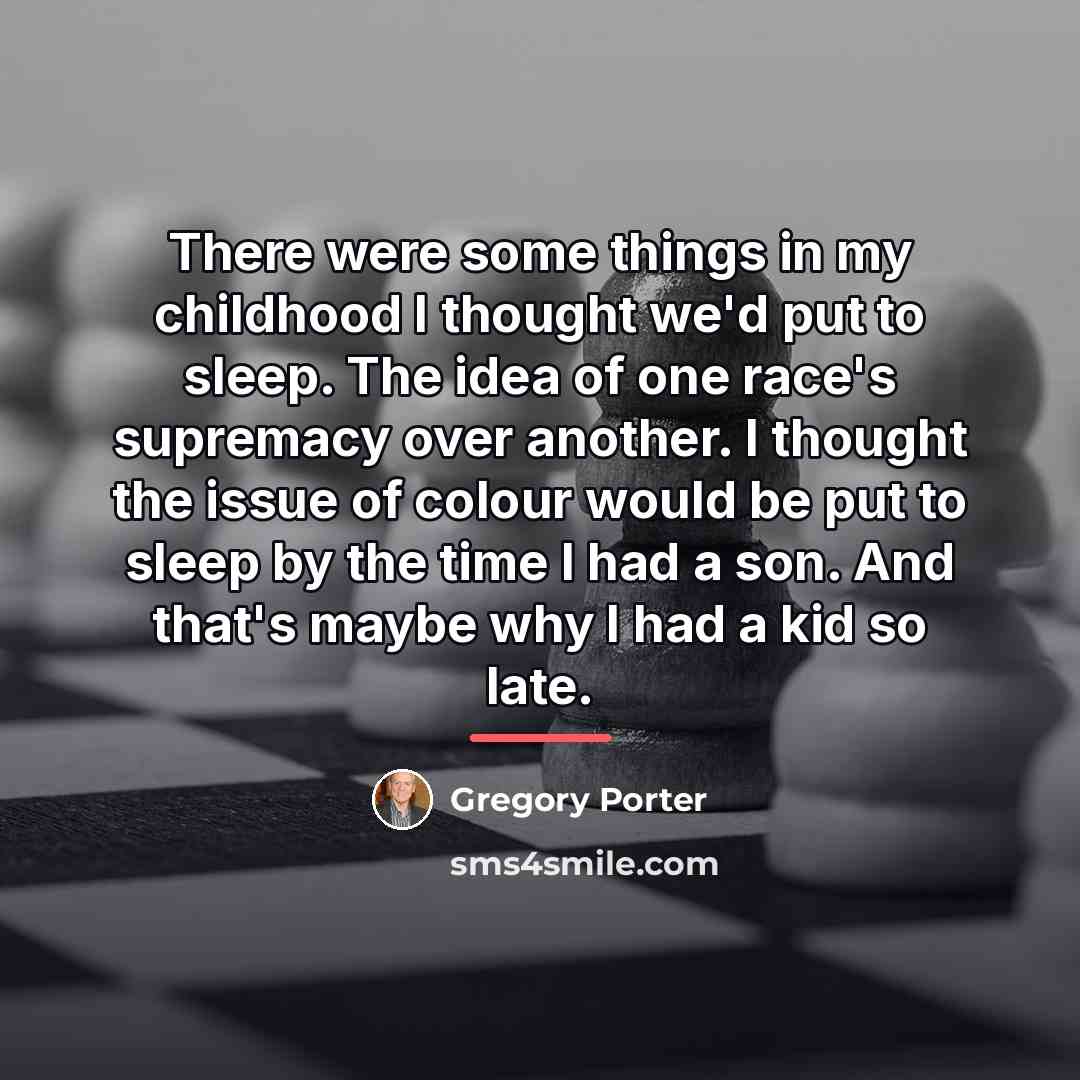 “There were some things in my childhood I thought we'd…” quote by Gregory Porter