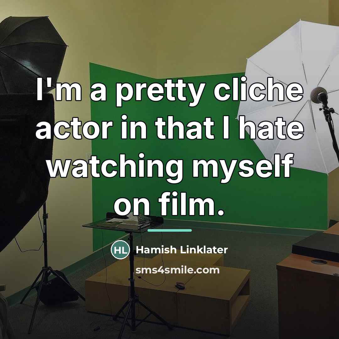 “I'm a pretty cliche actor in that I hate watching…” quote by Hamish Linklater