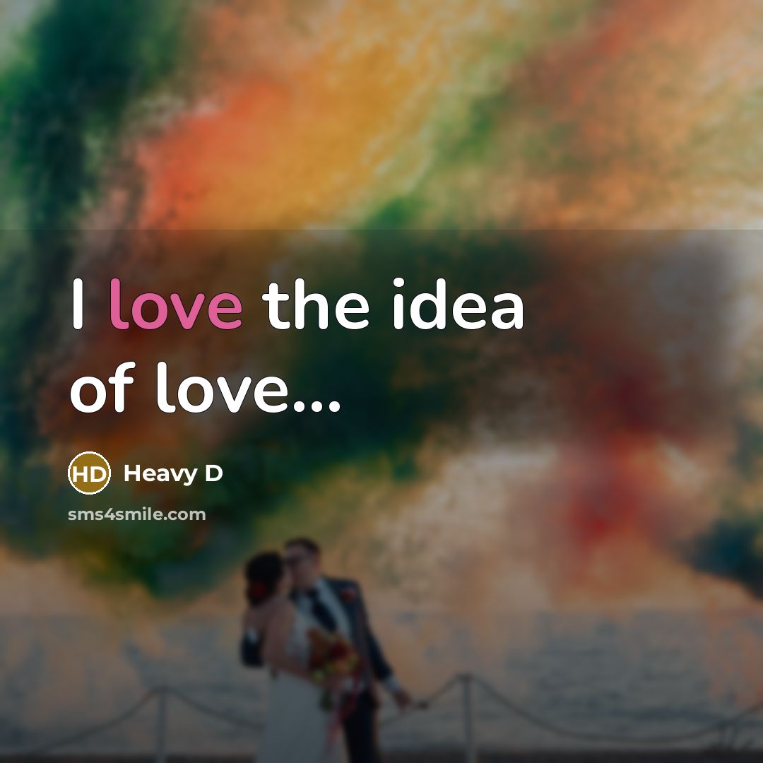 “I love the idea of love....…” quote by Heavy D