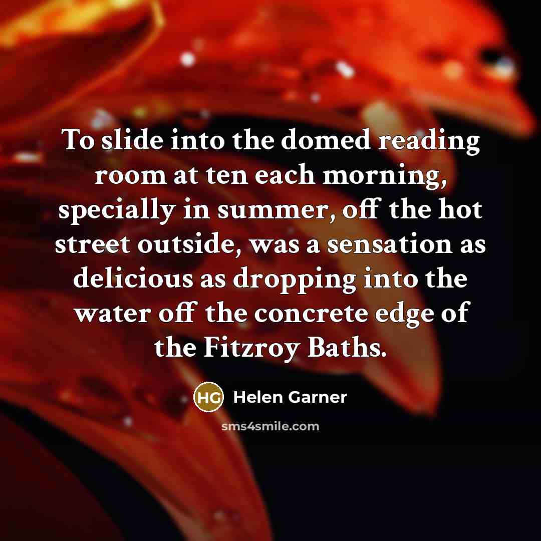 “To slide into the domed reading room at ten each…” quote by Helen Garner