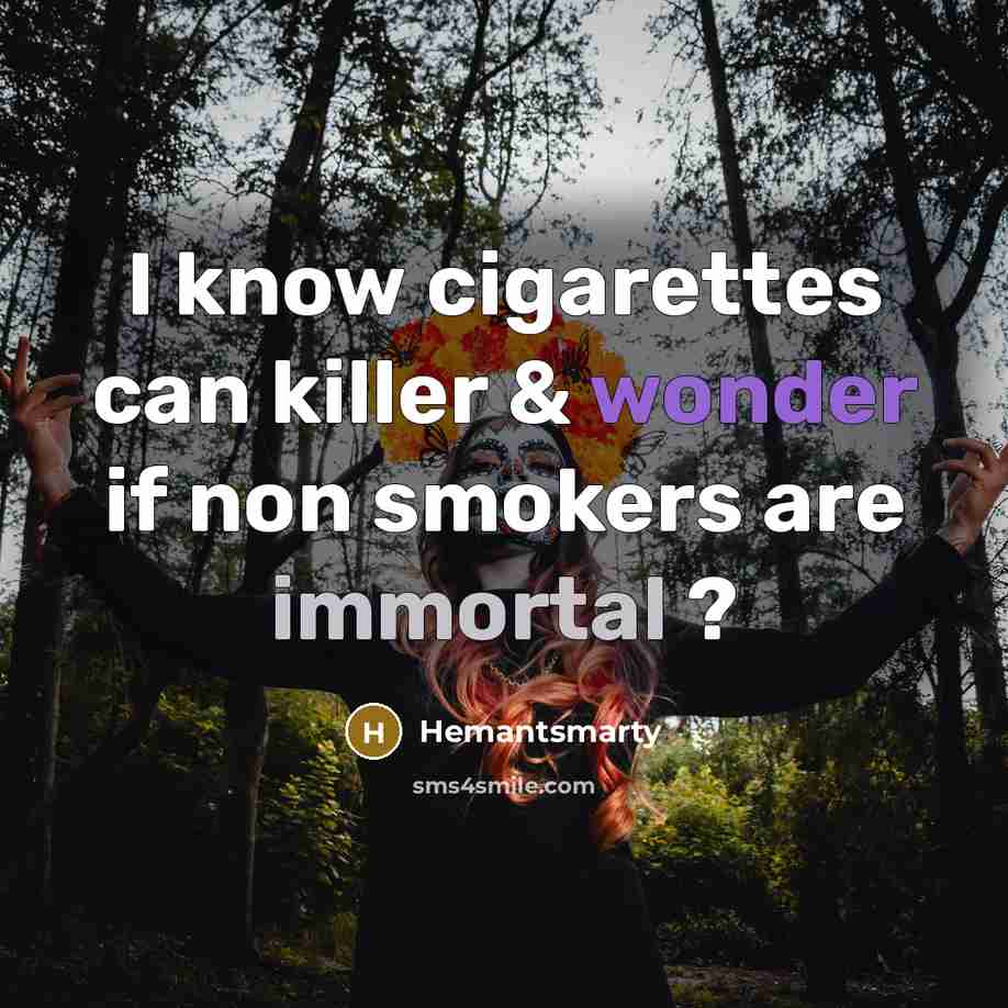 “I know cigarettes can killer & wonder if non smokers are immortal ?” quote by Hemantsmarty