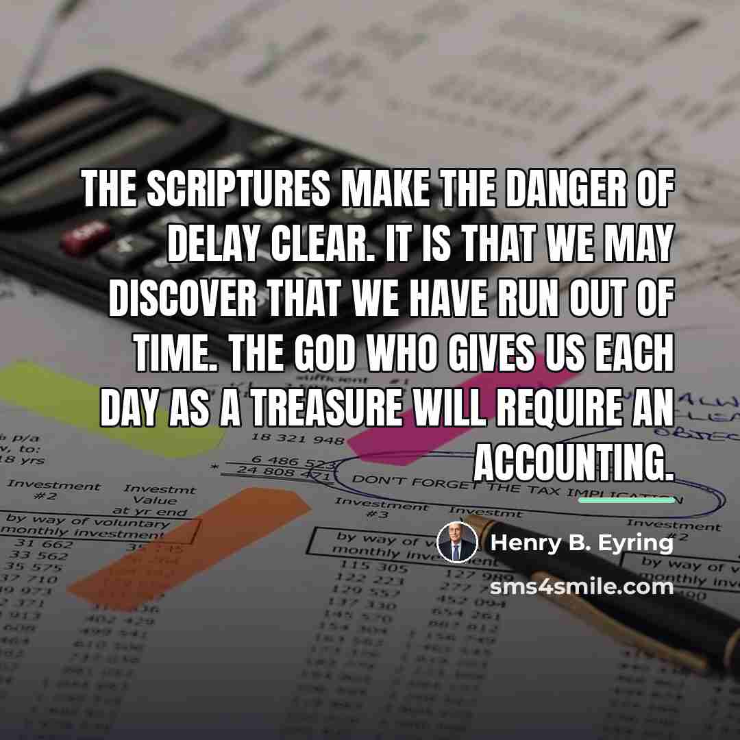 “The scriptures make the danger of delay clear. It is…” quote by Henry B. Eyring