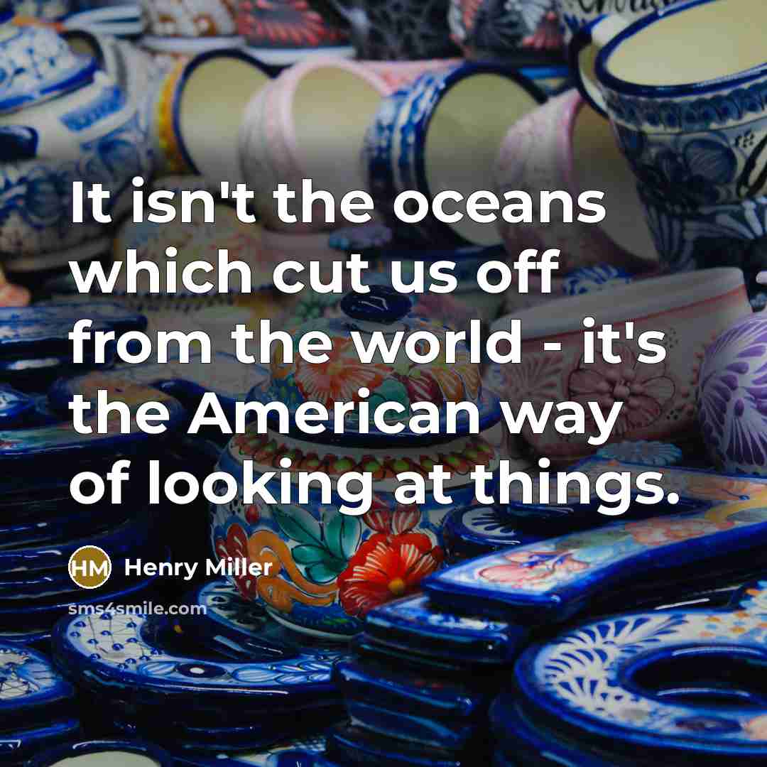 “It isn't the oceans which cut us off from the…” quote by Henry Miller