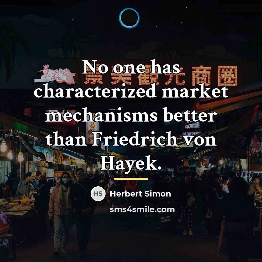 “No one has characterized market mechanisms better than Friedrich von…” quote by Herbert Simon