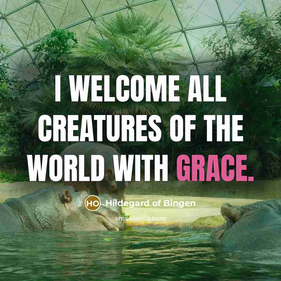 “I welcome all creatures of the world with grace.…” quote by Hildegard of Bingen