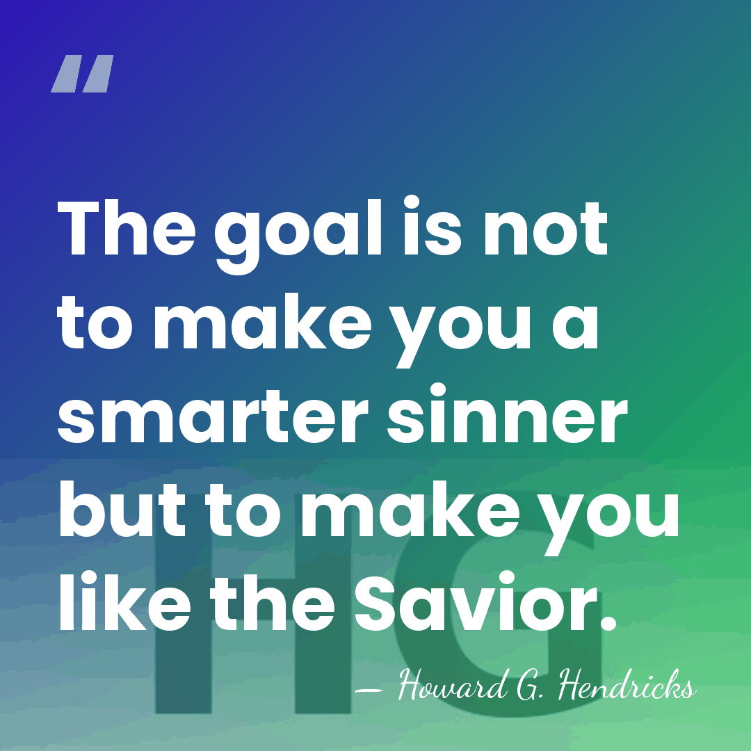 The goal is not to make you a smarter sinner but to&hellip; - Howard G. Hendricks