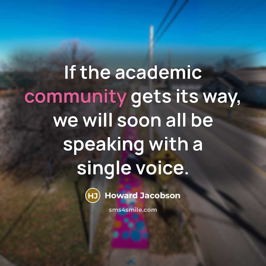 “If the academic community gets its way, we will soon…” quote by Howard Jacobson