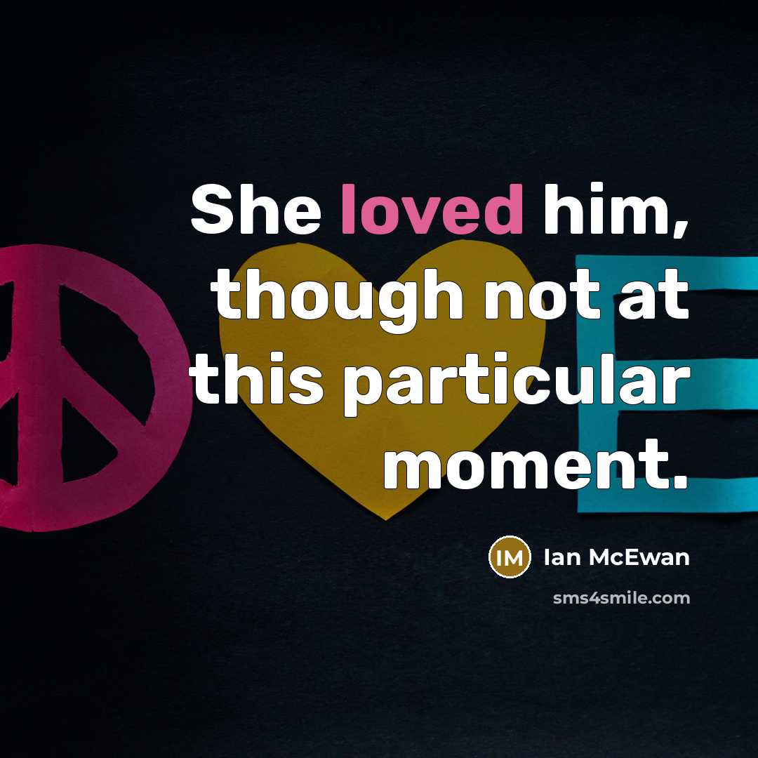 “She loved him, though not at this particular moment.…” quote by Ian Mcewan