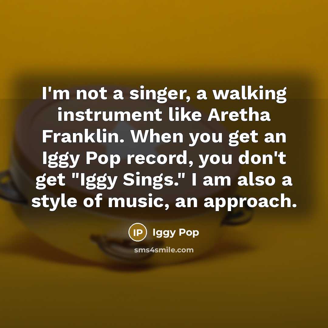 “I'm not a singer, a walking instrument like Aretha Franklin.…” quote by Iggy Pop
