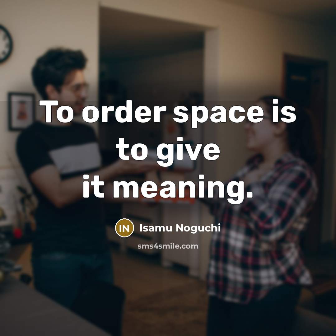 “To order space is to give it meaning.…” quote by Isamu Noguchi