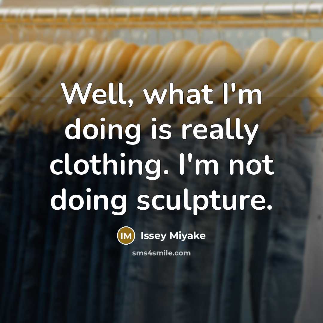 “Well, what I'm doing is really clothing. I'm not doing…” quote by Issey Miyake