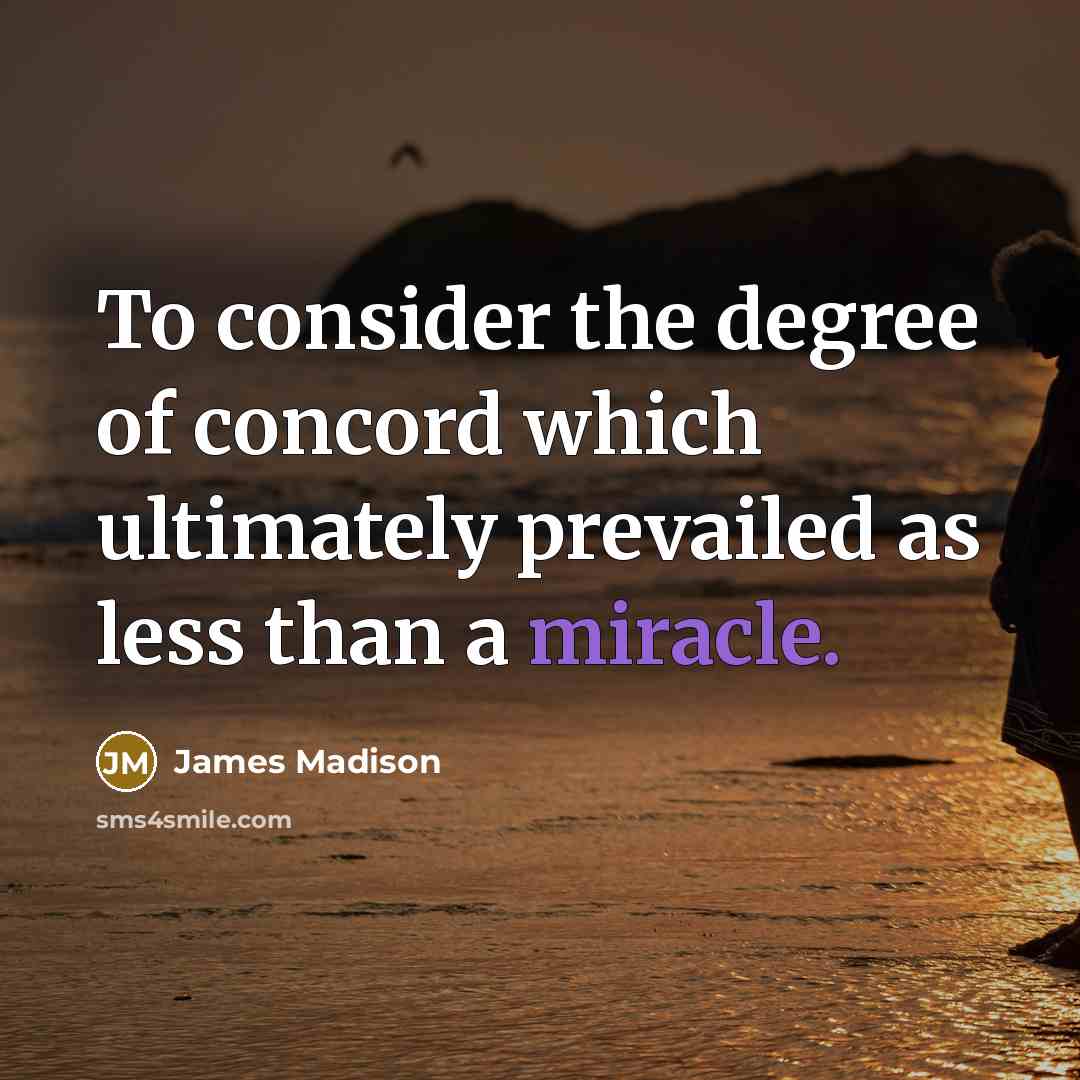 “To consider the degree of concord which ultimately prevailed as…” quote by James Madison