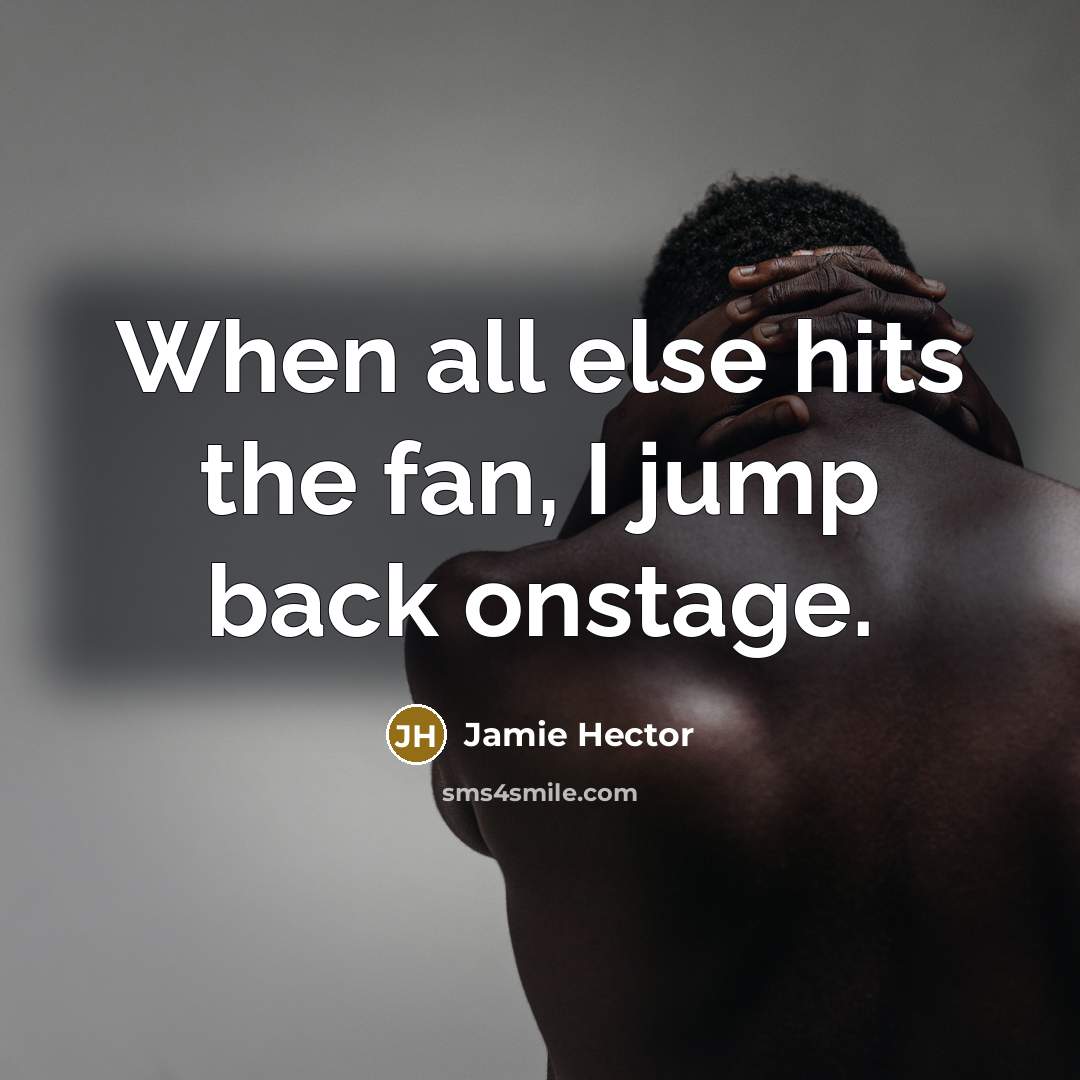 “When all else hits the fan, I jump back onstage.…” quote by Jamie Hector