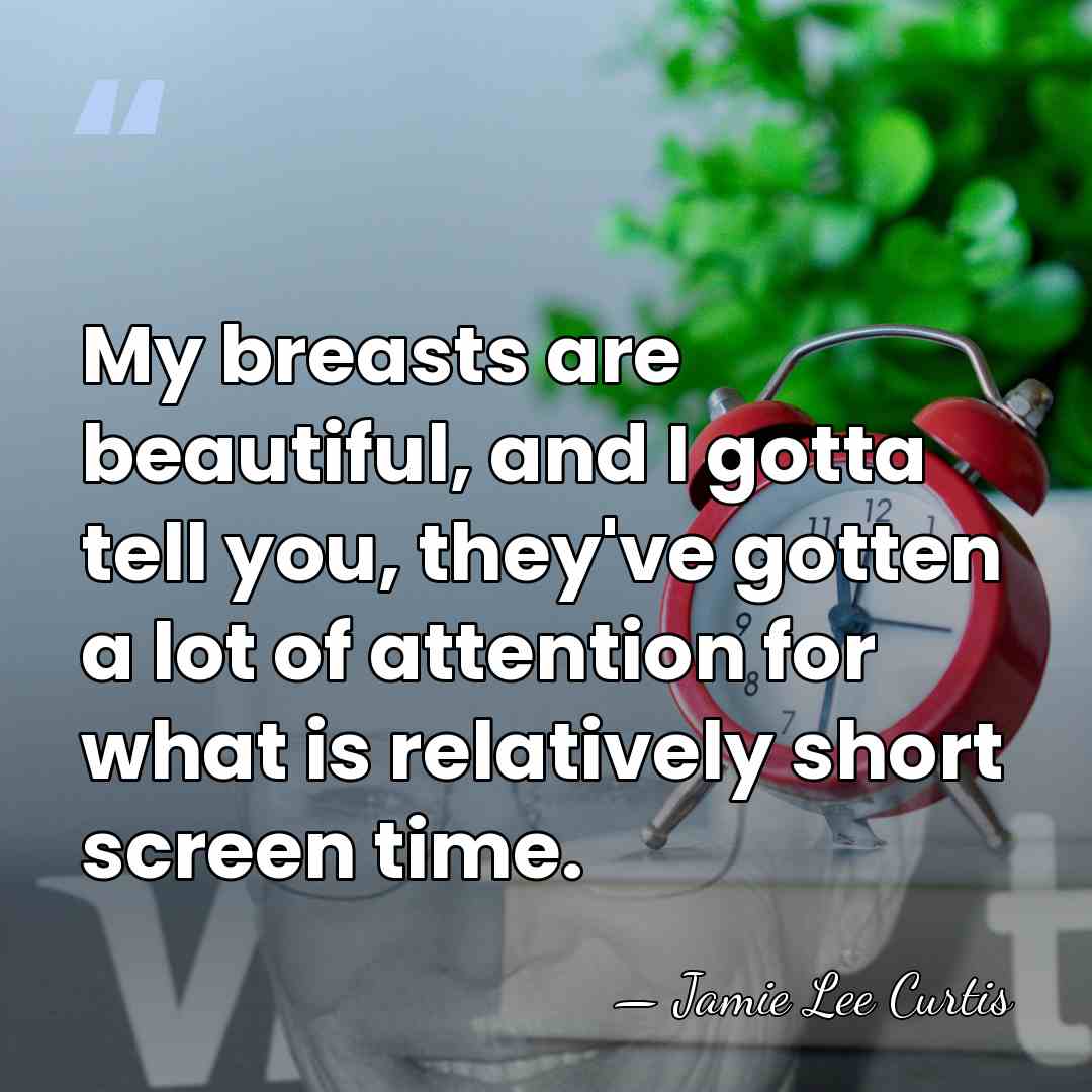 My breasts are beautiful, and I gotta tell you, they've gotten a&hellip; - Jamie Lee Curtis