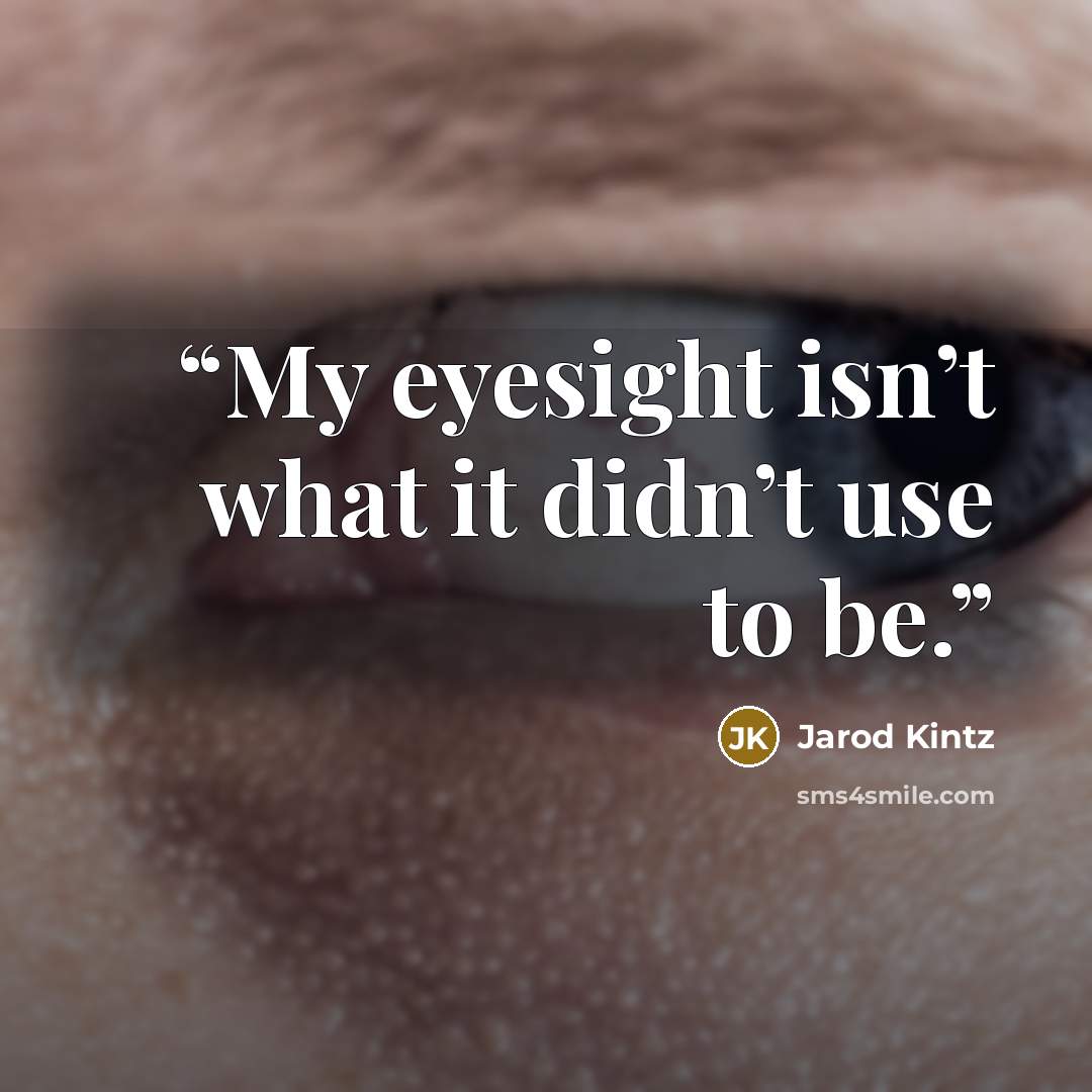 “My eyesight isn’t what it didn’t use to be.” quote by Jarod Kintz