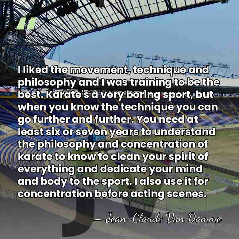 I liked the movement, technique and philosophy and I was training to&hellip; - Jean-Claude Van Damme