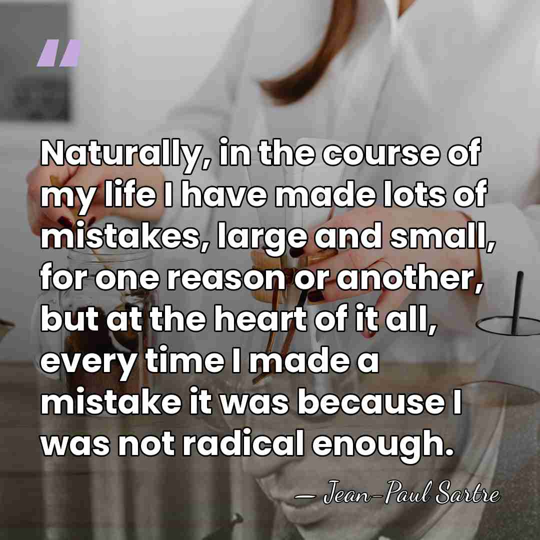 Naturally, in the course of my life I have made lots of&hellip; - Jean-Paul Sartre