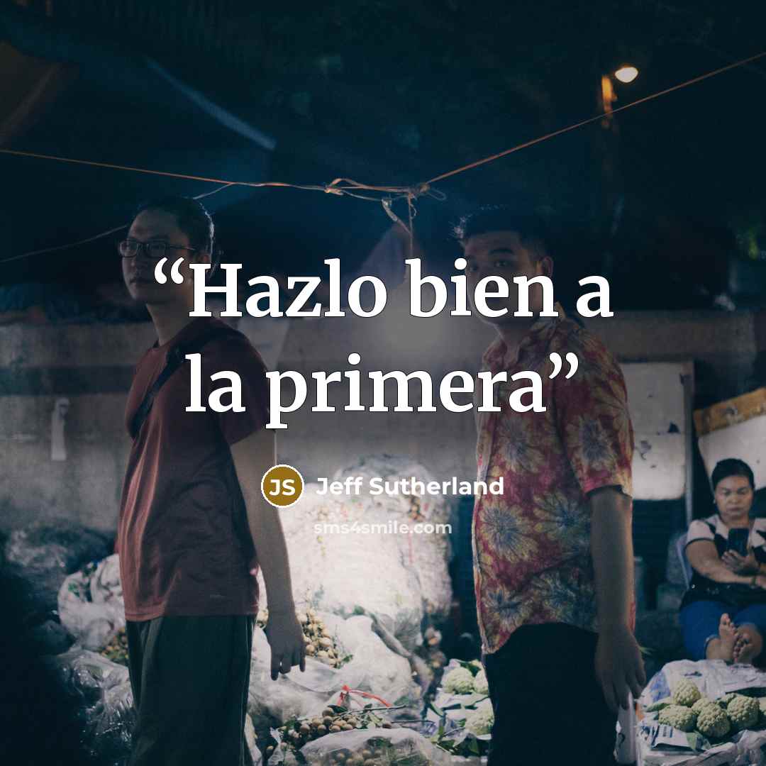“Hazlo bien a la primera” quote by Jeff Sutherland