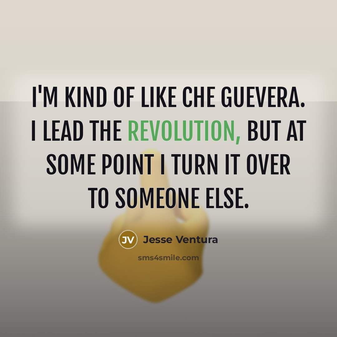 “I'm kind of like Che Guevera. I lead the revolution,…” quote by Jesse Ventura