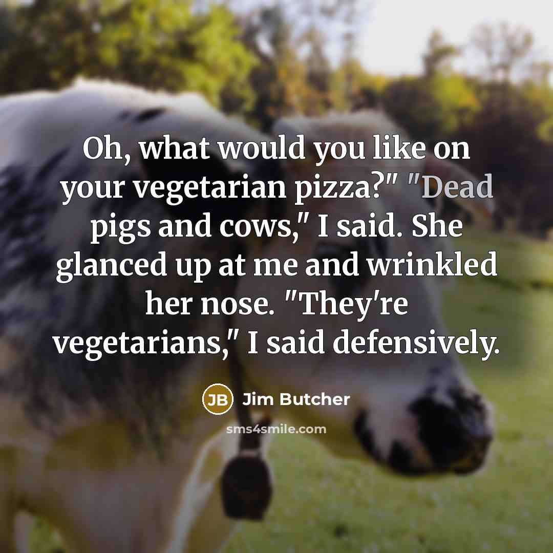 “Oh, what would you like on your vegetarian pizza?" "Dead…” quote by Jim Butcher