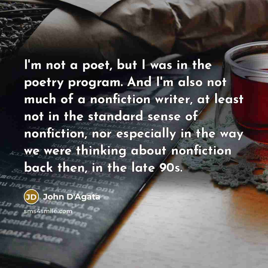 “I'm not a poet, but I was in the poetry…” quote by John D'Agata