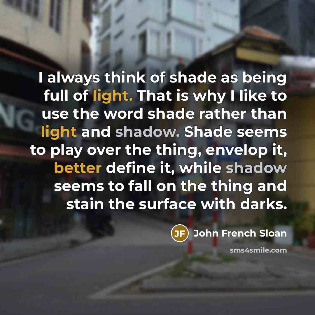 “I always think of shade as being full of light.…” quote by John French Sloan