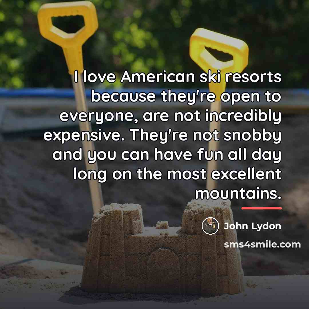 “I love American ski resorts because they're open to everyone,…” quote by John Lydon