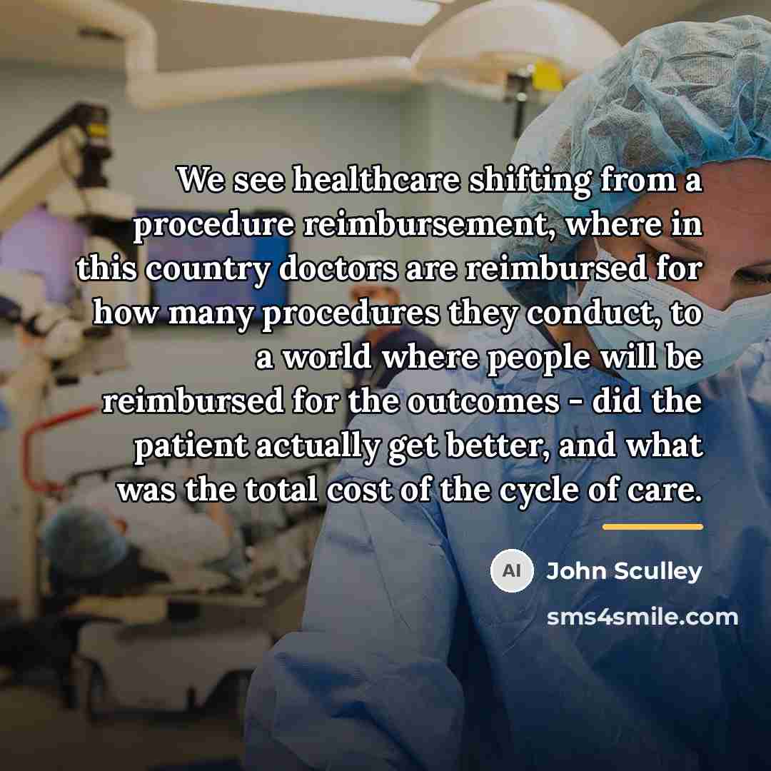 “We see healthcare shifting from a procedure reimbursement, where in…” quote by John Sculley