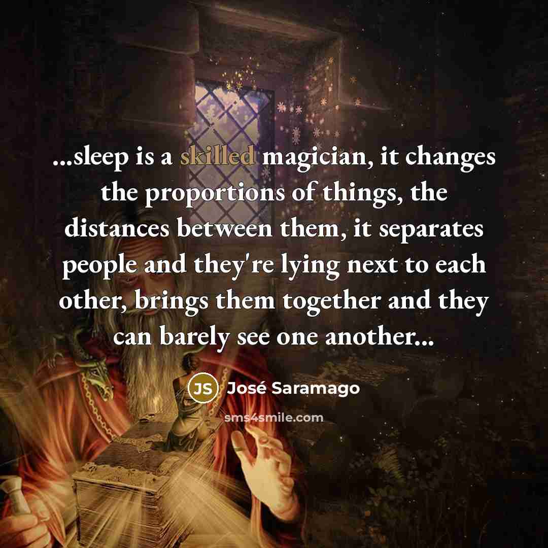 “...sleep is a skilled magician, it changes the proportions of…” quote by Jose Saramago