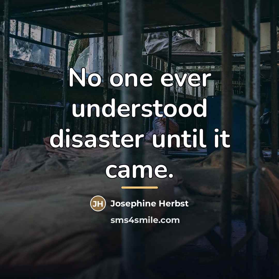 “No one ever understood disaster until it came.…” quote by Josephine Herbst