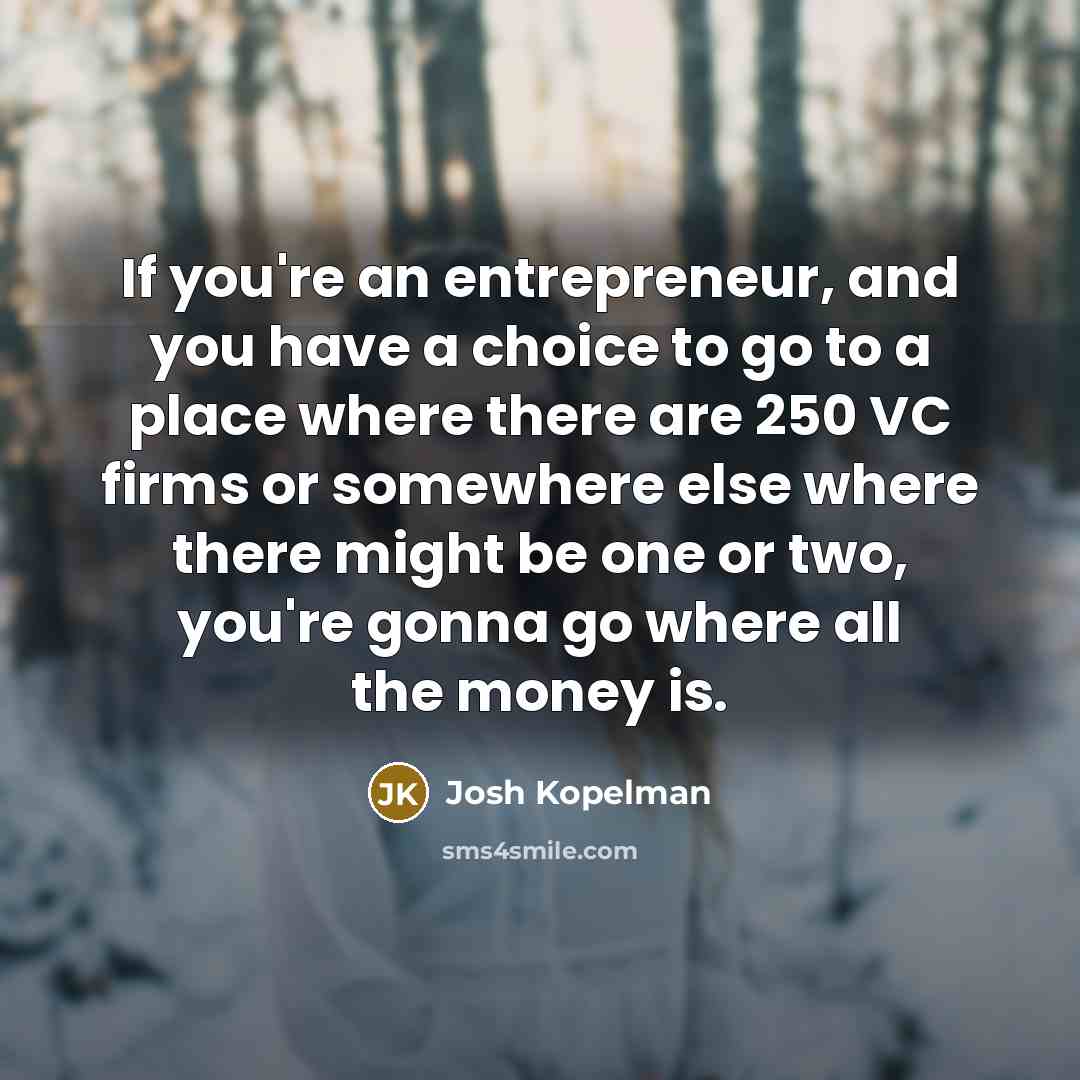 “If you're an entrepreneur, and you have a choice to…” quote by Josh Kopelman