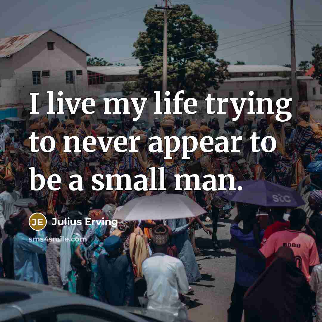 “I live my life trying to never appear to be…” quote by Julius Erving