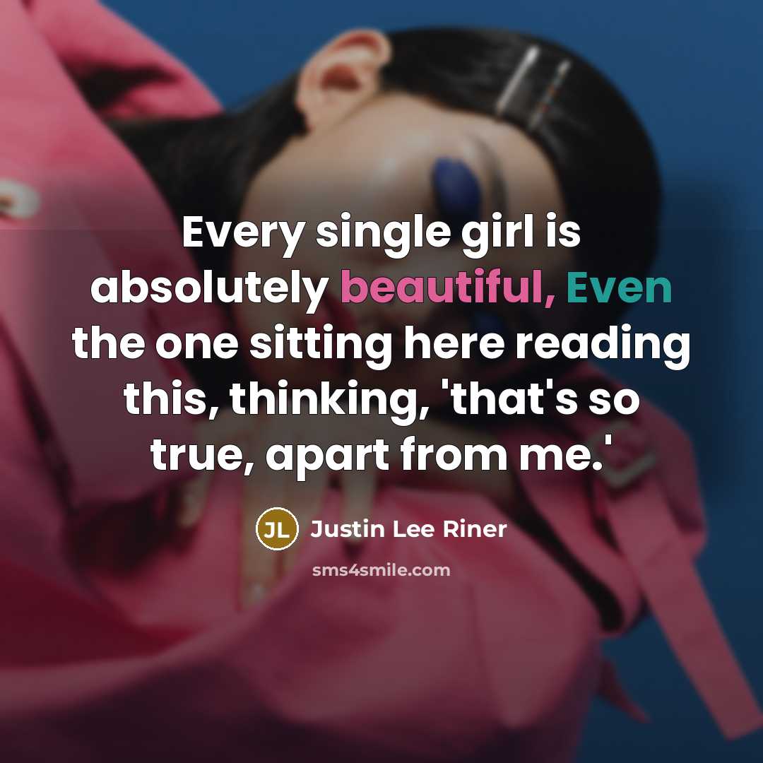 “Every single girl is absolutely beautiful, Even the one sitting…” quote by Justin Lee Riner