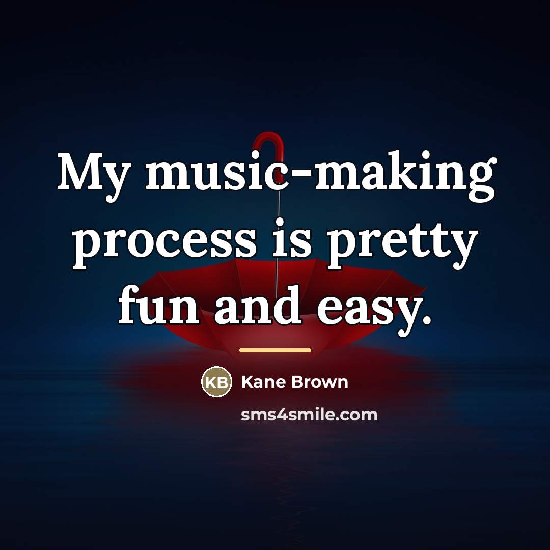 “My music-making process is pretty fun and easy.…” quote by Kane Brown