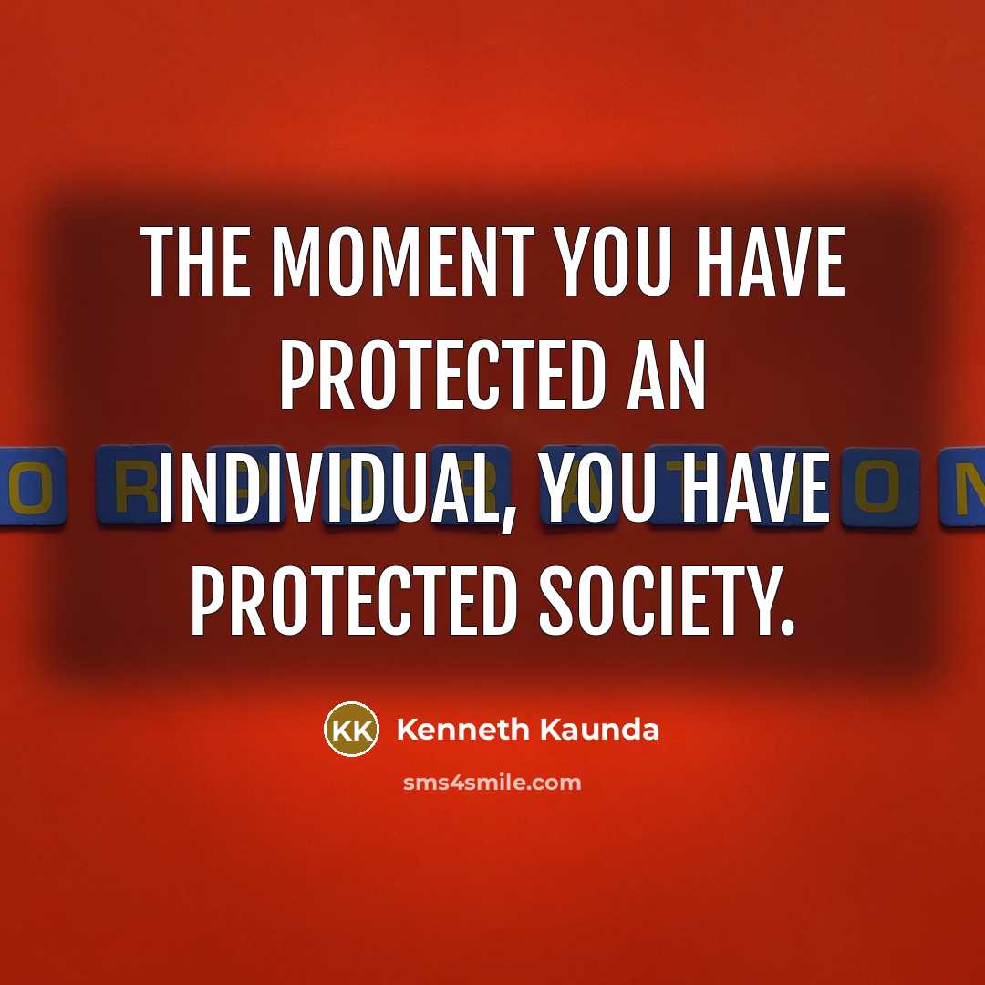 “The moment you have protected an individual, you have protected…” quote by Kenneth Kaunda