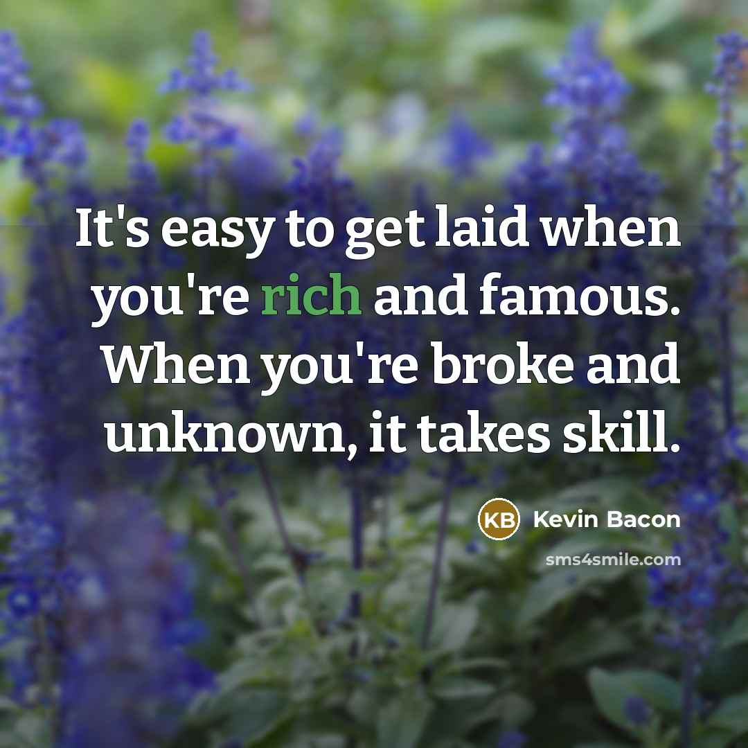 “It's easy to get laid when you're rich and famous.…” quote by Kevin Bacon