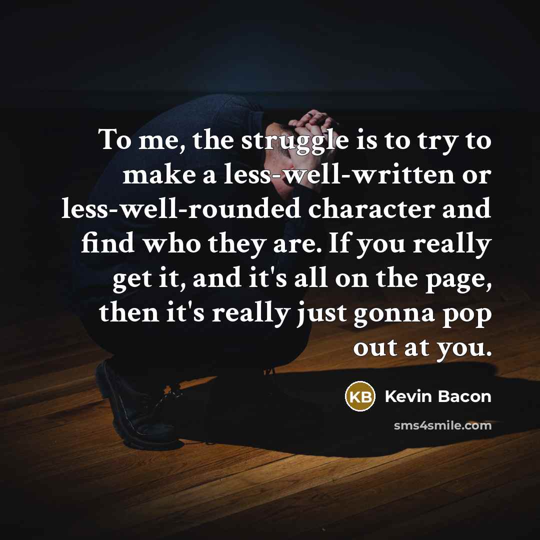 “To me, the struggle is to try to make a…” quote by Kevin Bacon