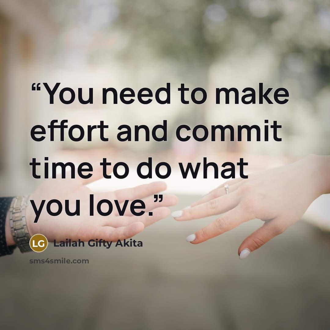 “You need to make effort and commit time to do what you love.” quote by Lailah Gifty Akita