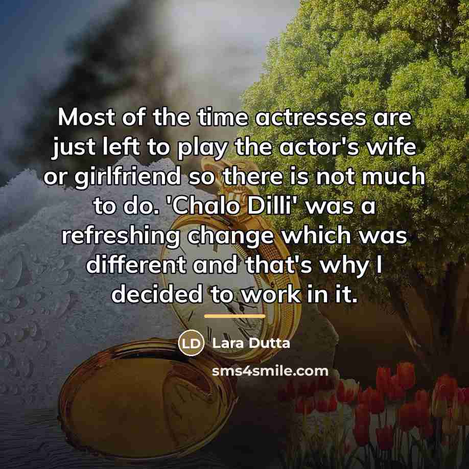 “Most of the time actresses are just left to play…” quote by Lara Dutta