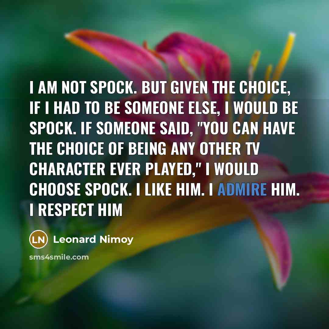 “I am not Spock. But given the choice, if I…” quote by Leonard Nimoy